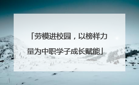 劳模进校园，以榜样力量为中职学子成长赋能