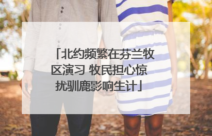 北约频繁在芬兰牧区演习 牧民担心惊扰驯鹿影响生计