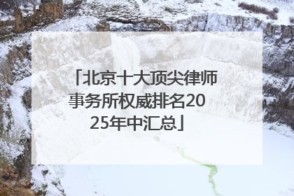 北京十大顶尖律师事务所权威排名2025年中汇总