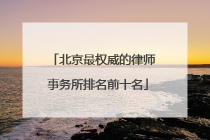 北京最权威的律师事务所排名前十名