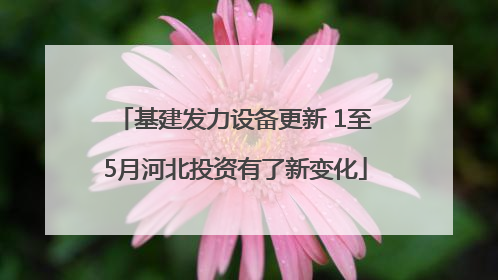 基建发力设备更新 1至5月河北投资有了新变化