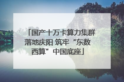 国产十万卡算力集群落地庆阳 筑牢“东数西算”中国底座