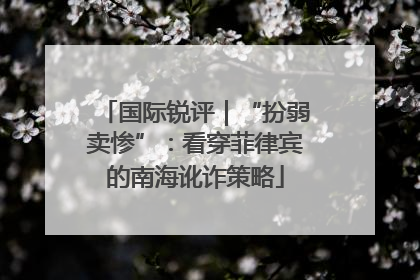 国际锐评｜“扮弱卖惨”：看穿菲律宾的南海讹诈策略