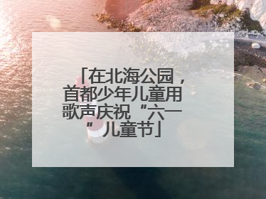在北海公园，首都少年儿童用歌声庆祝“六一”儿童节