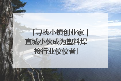 寻找小镇创业家｜宜城小伙成为塑料焊接行业佼佼者