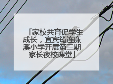 家校共育促学生成长，宜宾筠连廉溪小学开展第三期家长夜校课堂
