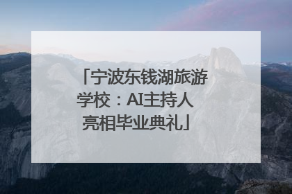 宁波东钱湖旅游学校：AI主持人亮相毕业典礼