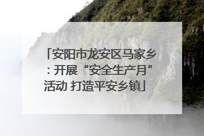 安阳市龙安区马家乡：开展“安全生产月”活动 打造平安乡镇