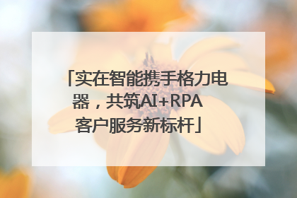 实在智能携手格力电器，共筑AI+RPA客户服务新标杆