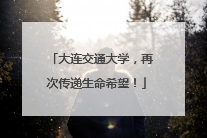 大连交通大学，再次传递生命希望！