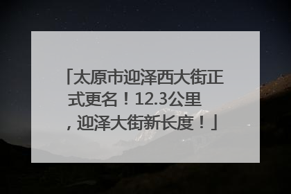 太原市迎泽西大街正式更名！12.3公里，迎泽大街新长度！