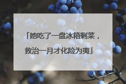 她吃了一盘冰箱剩菜，救治一月才化险为夷