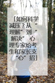 如何科学减压？从“理解”到“解决” 心理专家给考生和家长支“心”招