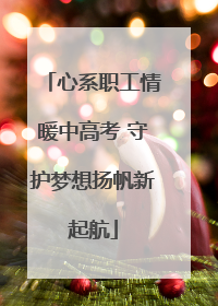 心系职工情暖中高考 守护梦想扬帆新起航