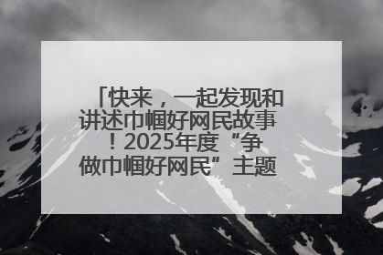 快来，一起发现和讲述巾帼好网民故事！2025年度“争做巾帼好网民”主题活动火热开启