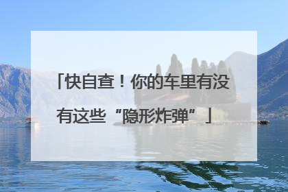 快自查！你的车里有没有这些“隐形炸弹”