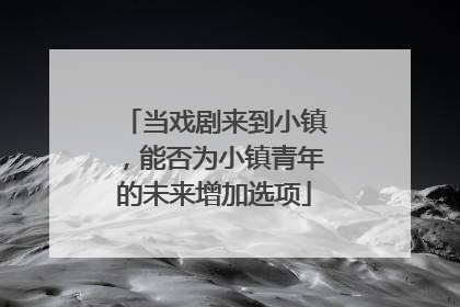 当戏剧来到小镇，能否为小镇青年的未来增加选项