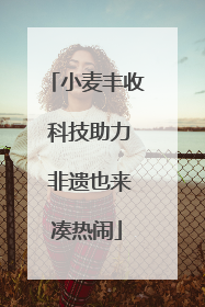 小麦丰收 科技助力 非遗也来凑热闹