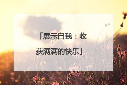 展示自我：收获满满的快乐