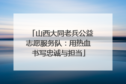 山西大同老兵公益志愿服务队：用热血书写忠诚与担当