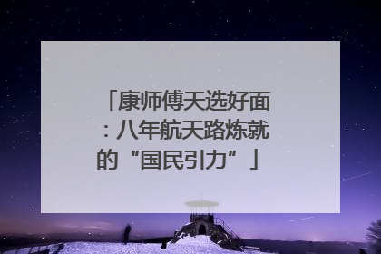 康师傅天选好面：八年航天路炼就的“国民引力”