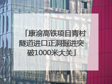 康渝高铁项目青村隧道进口正洞掘进突破1000米大关