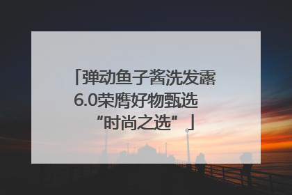 弹动鱼子酱洗发露6.0荣膺好物甄选“时尚之选”