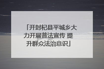 开封杞县平城乡大力开展普法宣传 提升群众法治意识