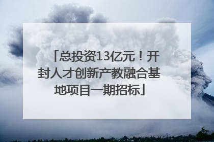 总投资13亿元！开封人才创新产教融合基地项目一期招标
