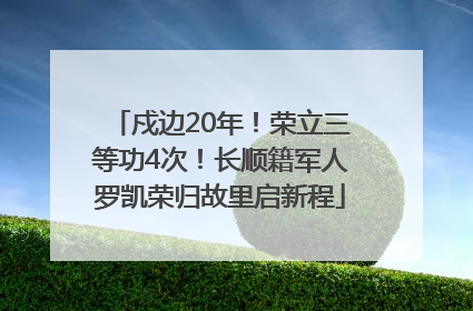 戍边20年！荣立三等功4次！长顺籍军人罗凯荣归故里启新程