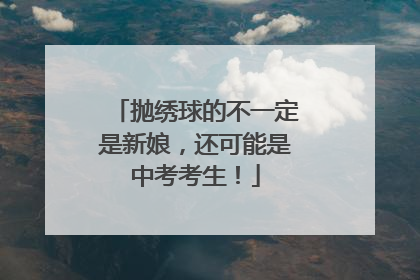 抛绣球的不一定是新娘，还可能是中考考生！
