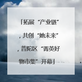 拓展“产业链”，共创“她未来”，普陀区“菁英好物市集”开幕