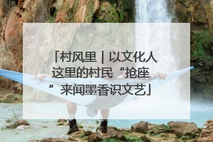 村风里｜以文化人 这里的村民“抢座”来闻墨香识文艺