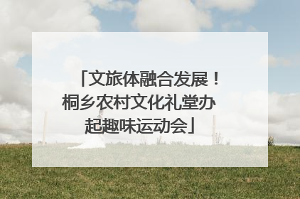 文旅体融合发展！桐乡农村文化礼堂办起趣味运动会