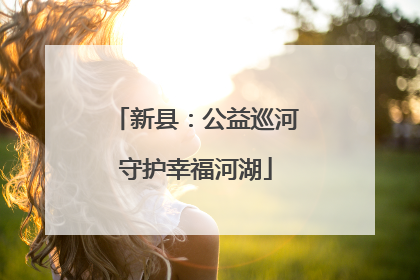 新县：公益巡河守护幸福河湖
