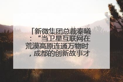 新微集团总裁秦曦：“当卫星互联网在荒漠高原连通万物时，成都的创新故事才真正开始”