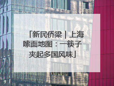 新民侨梁｜上海嗦面地图：一筷子夹起多国风味