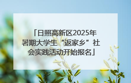 日照高新区2025年暑期大学生“返家乡”社会实践活动开始报名