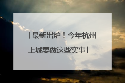 最新出炉！今年杭州上城要做这些实事