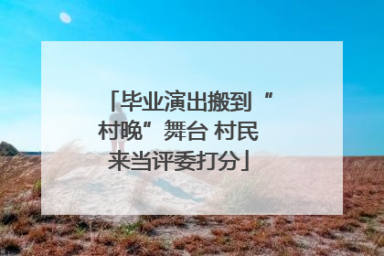 毕业演出搬到“村晚”舞台 村民来当评委打分