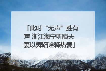 此时“无声”胜有声 浙江海宁听障夫妻以舞蹈诠释热爱