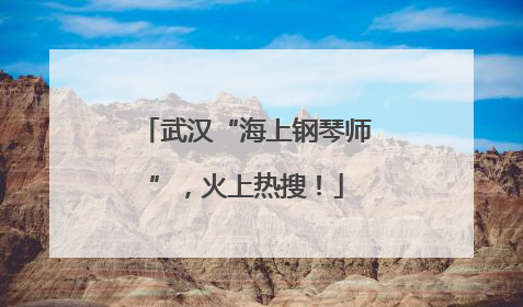 武汉“海上钢琴师”，火上热搜！