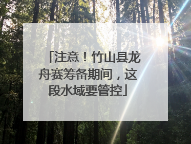 注意！竹山县龙舟赛筹备期间，这段水域要管控