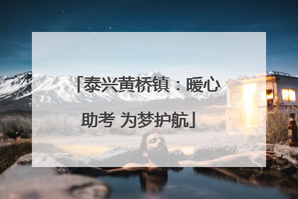 泰兴黄桥镇：暖心助考 为梦护航