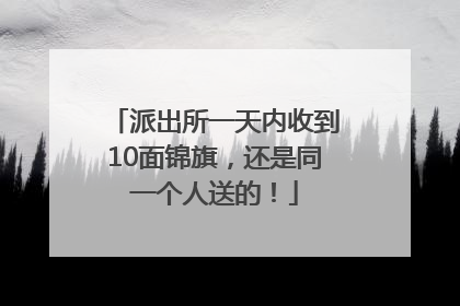 派出所一天内收到10面锦旗，还是同一个人送的！
