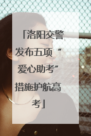 洛阳交警发布五项“爱心助考”措施护航高考