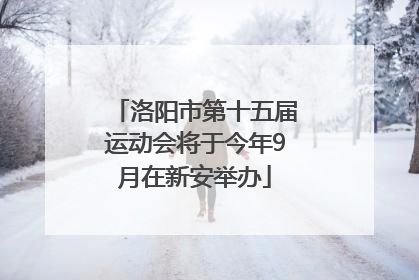 洛阳市第十五届运动会将于今年9月在新安举办