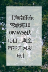 海南乐东莺歌海100MW光伏项目二期全容量并网发电
