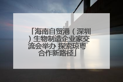 海南自贸港（深圳）生物制造企业家交流会举办 探索琼粤合作新路径