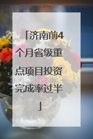 济南前4个月省级重点项目投资完成率过半